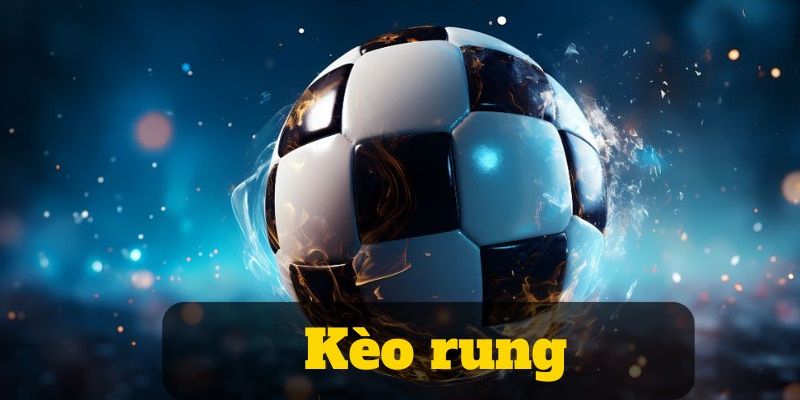 Tìm hiểu kèo rung là gì trong bóng đá?
