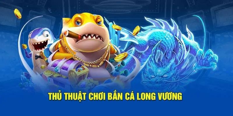 Bí quyết chơi bắn cá long vương từ cao thủ Loto188