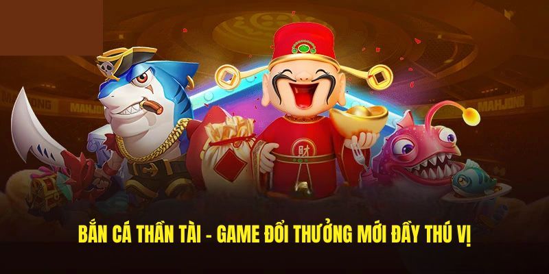 Bắn Cá Thần Tài - Siêu Phẩm Đổi Thưởng Chất Tại Loto188