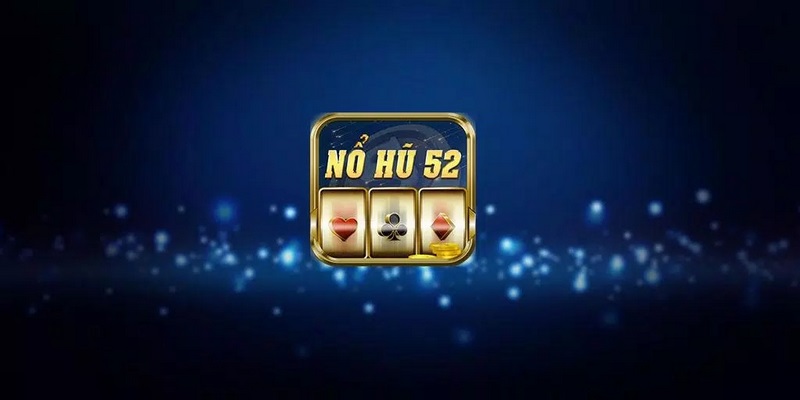 Nổ Hũ 52 - Điểm Đến Đặt Tiền Đẳng Cấp Bậc Nhất Cho Cược Thủ