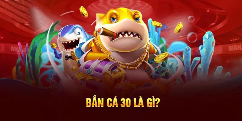 Sơ lược về siêu phẩm game bắn cá 30