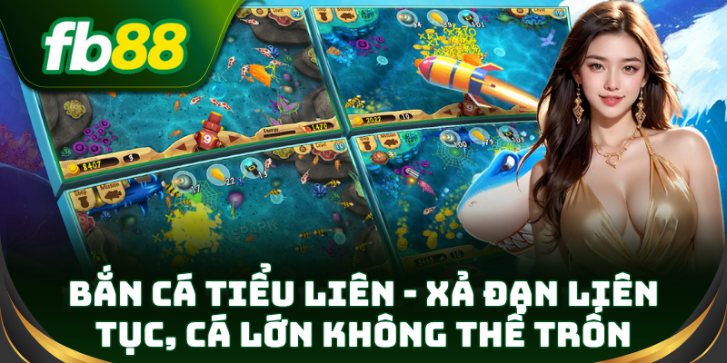 Bắn Cá Tiểu Liên – Tốc độ cao, trải nghiệm đỉnh cao