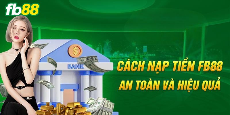 Hướng dẫn chi tiết phương thức nạp tiền FB88