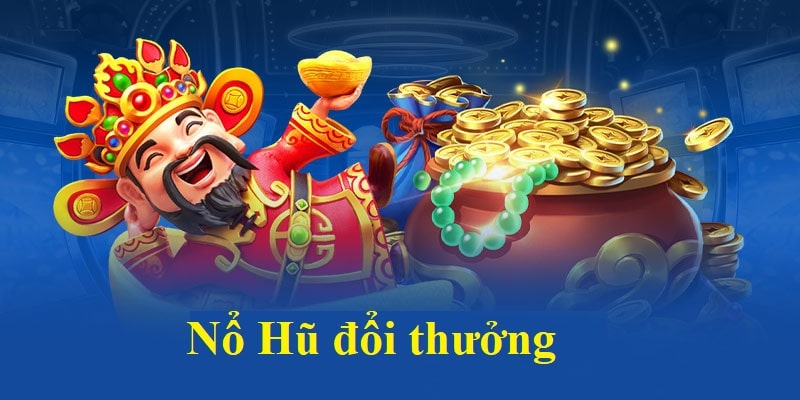 Giải thưởng khủng trong nổ hũ đổi thưởng