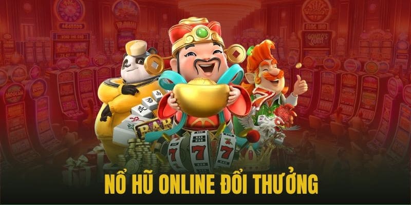 Nổ hũ đổi thưởng có gì hot khiến game thủ mê mẩn