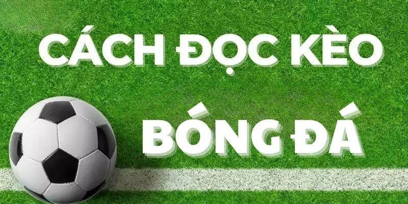 3 Cách Đọc Kèo Bóng Đá Phổ Biến Hiện Nay Cho Tân Binh