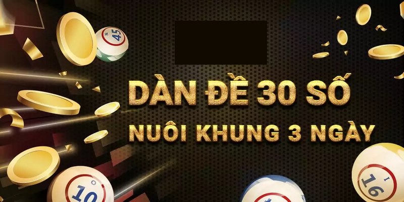 Dàn Đề 30 Số Khung 3 Ngày - Hướng Dẫn Bí Quyết Nuôi Chuẩn