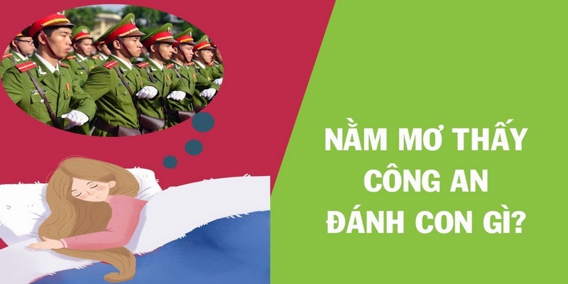 Mơ thấy công an thì nên đánh con gì?