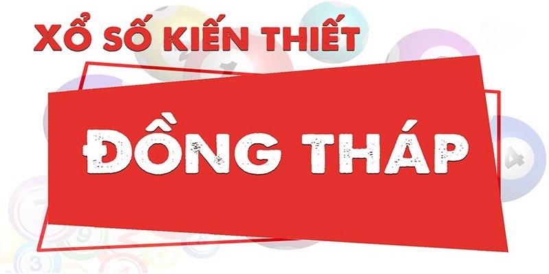 Những thông tin cơ bản nên biết về xổ số Đồng Tháp 