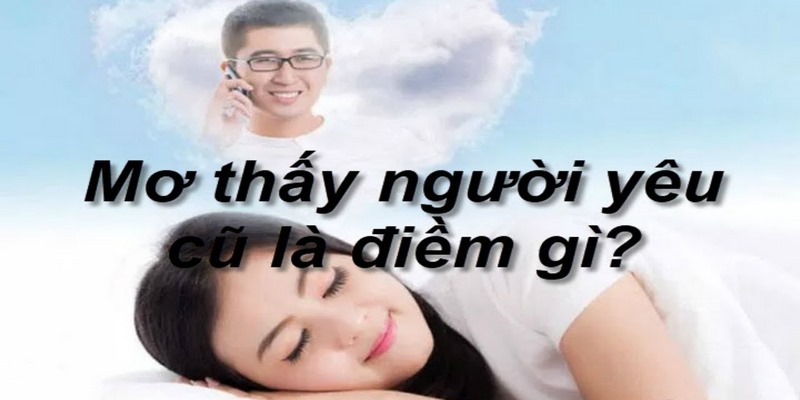 Vì sao gặp phải giấc mơ thấy người yêu cũ?