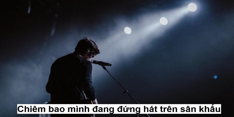 Chiêm bao mình đang đứng hát trên sân khấu