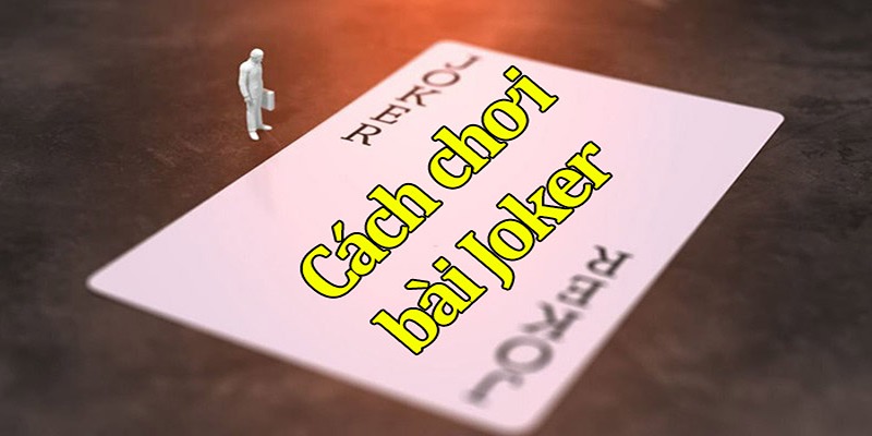 Cách chơi bài Joker chi tiết cho tân binh