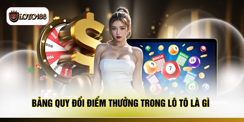 Bảng quy đổi điểm thưởng trong lô tô là gì