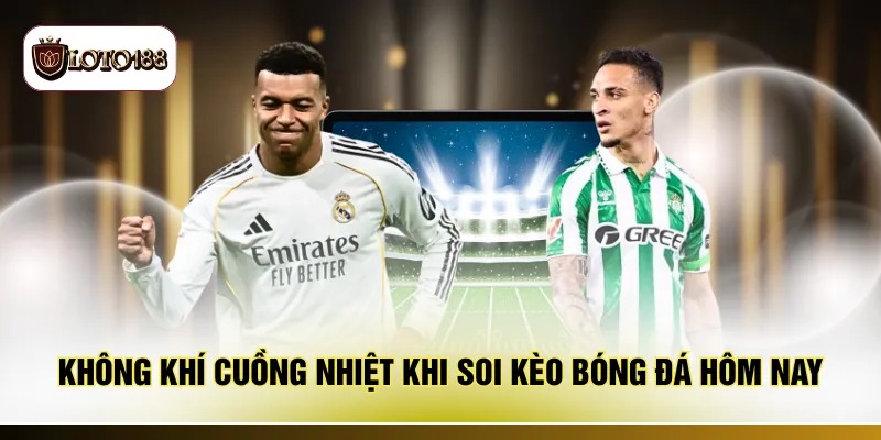 Không khí cuồng nhiệt khi soi kèo bóng đá hôm nay