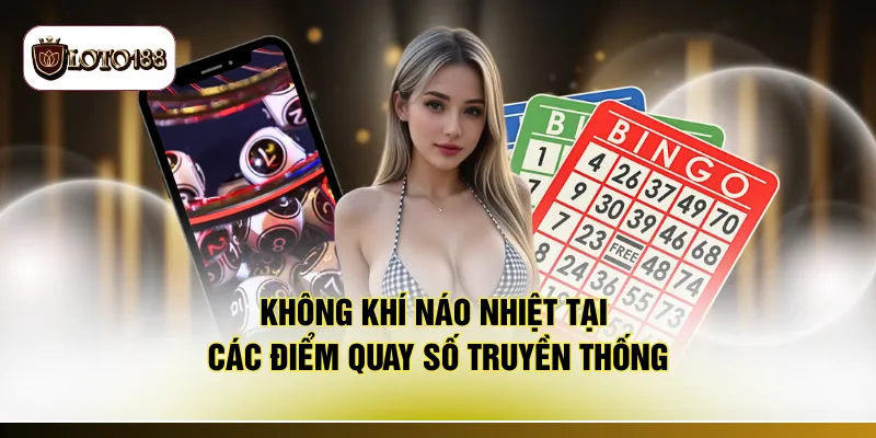 Không khí náo nhiệt tại các điểm quay số truyền thống