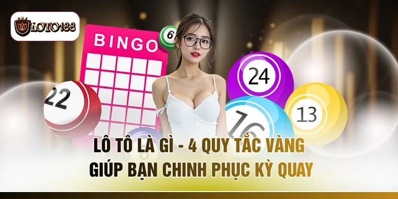 Lô Tô Là Gì - 4 Quy Tắc Vàng Giúp Bạn Chinh Phục Kỳ Quay