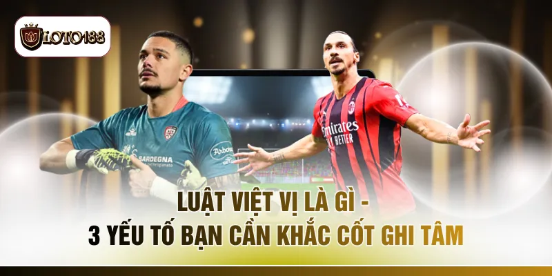 Luật Việt Vị Là Gì - 3 Yếu Tố Bạn Cần Khắc Cốt Ghi Tâm