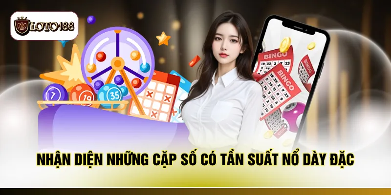 Nhận diện những cặp số có tần suất nổ dày đặc