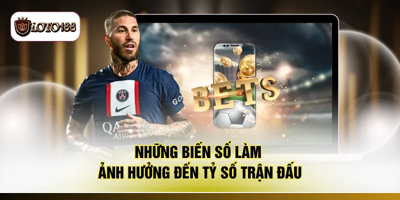 Những biến số làm ảnh hưởng đến tỷ số trận đấu