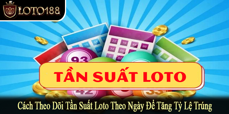 cách theo dõi tần suất loto theo ngày