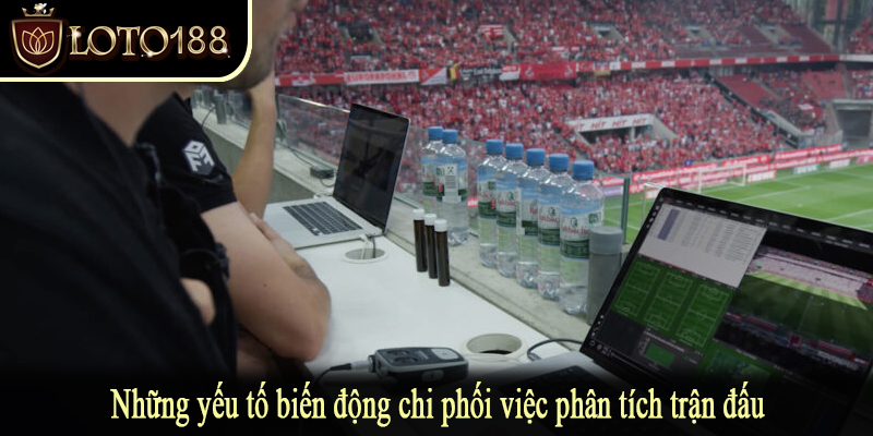 Những yếu tố biến động chi phối việc phân tích trận đấu