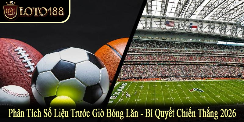 phân tích số liệu trước giờ bóng lăn