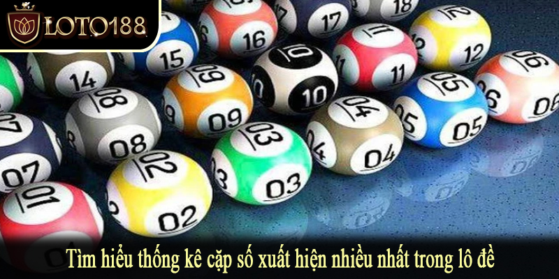 Tìm hiểu thống kê cặp số xuất hiện nhiều nhất trong lô đề