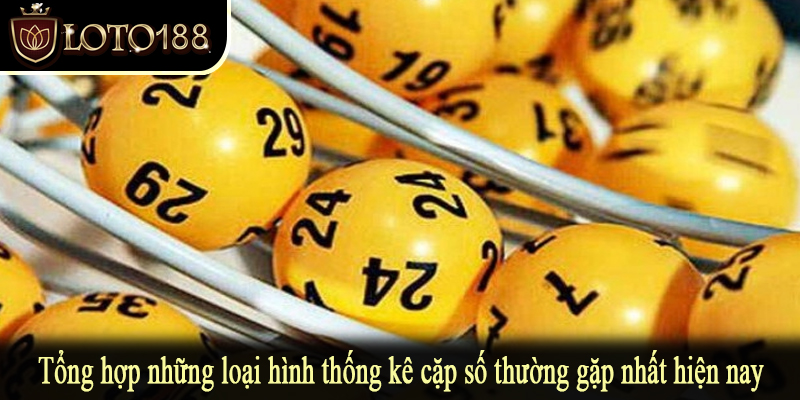 Tổng hợp những loại hình thống kê cặp số thường gặp nhất hiện nay