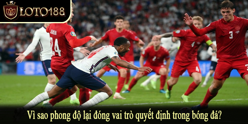 Vì sao phong độ lại đóng vai trò quyết định trong bóng đá?