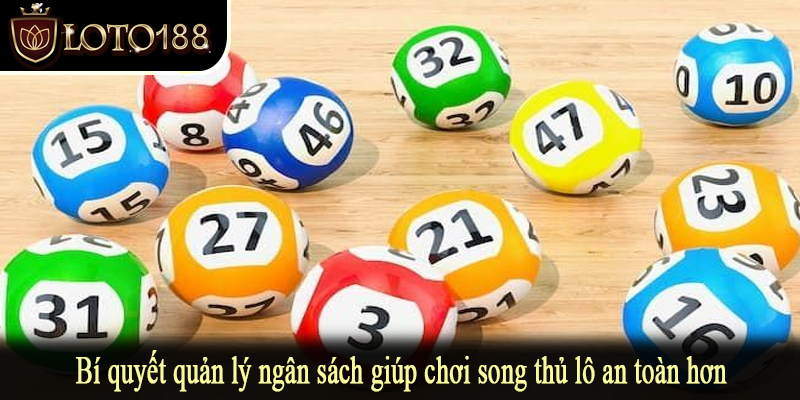 Bí quyết quản lý ngân sách giúp chơi song thủ lô an toàn hơn