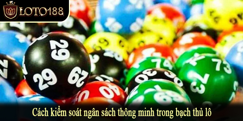 Cách kiểm soát ngân sách thông minh trong bạch thủ lô