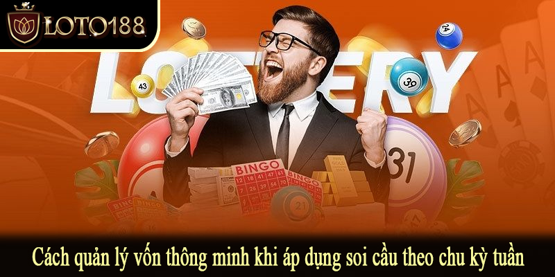Cách quản lý vốn thông minh khi áp dụng soi cầu theo chu kỳ tuần