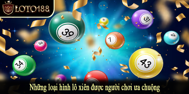 Những loại hình lô xiên được người chơi ưa chuộng