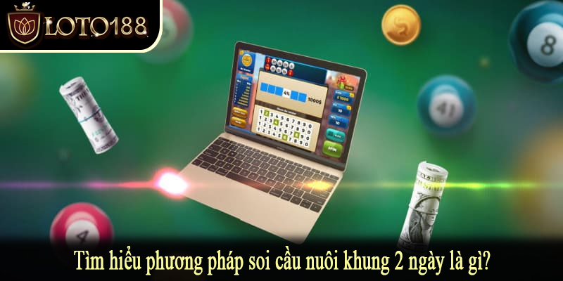 Tìm hiểu phương pháp soi cầu nuôi khung 2 ngày là gì?