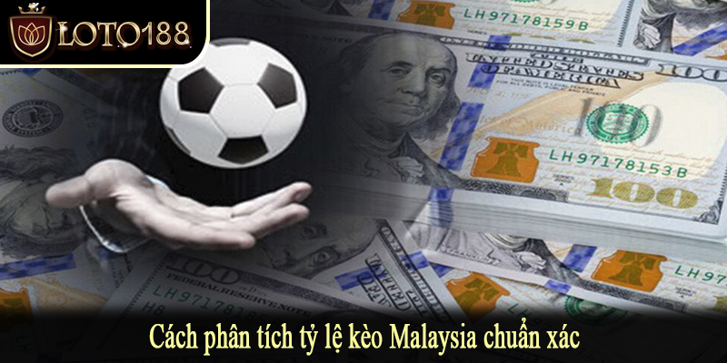 Cách phân tích tỷ lệ kèo Malaysia chuẩn xác